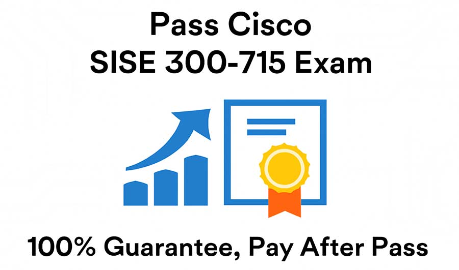 Pass Cisco SISE 300-715 Exam – 100% Guarantee, Pay After Pass