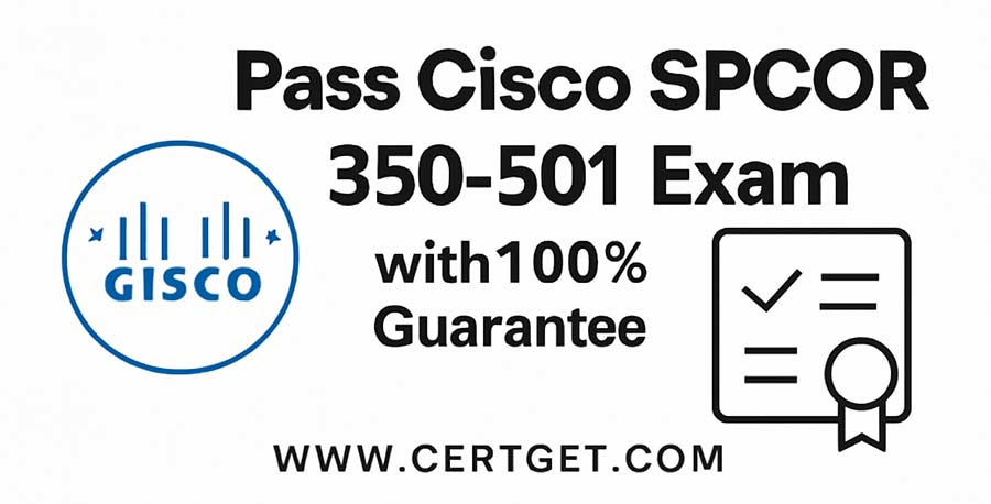 Pass Cisco SPCOR 350-501 Exam with 100% Guarantee - CertGet