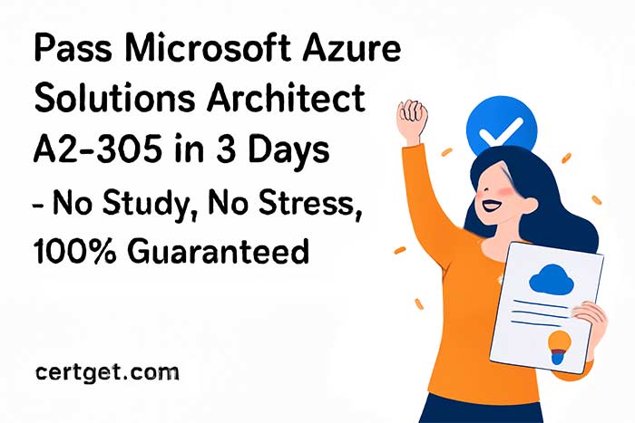 Pass Microsoft Azure Solutions Architect AZ-305 Certification – Fast & Guaranteed with Certget