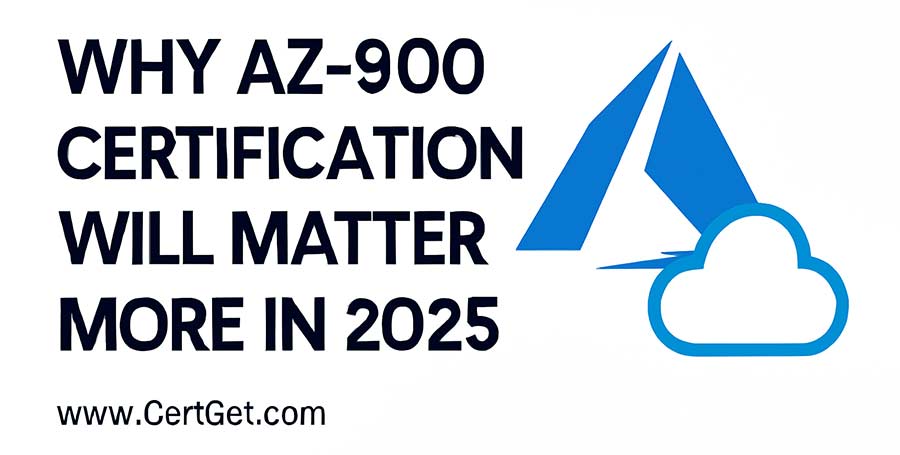 Why AZ-900 Certification Matters More in 2025 – CertGet
