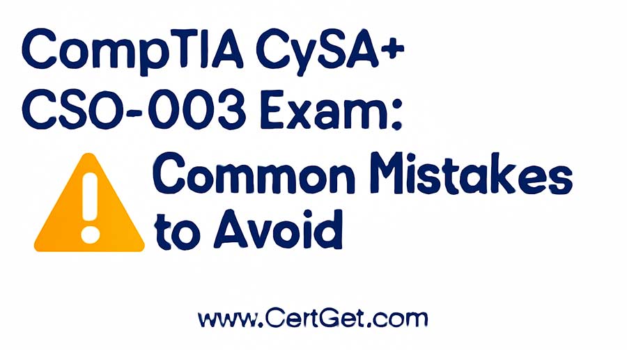 CompTIA CySA+ CS0-003 Exam: Common Mistakes to Avoid - CertGet